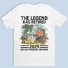 The Legend Has Retired, Not My Problem Anymore - Personalized Custom Unisex T-shirt, Hoodie, Sweatshirt - Appreciation, Retirement Gift For Coworkers, Work Friends, Colleagues