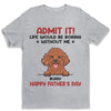 Admit It! Life Would Be Boring Without Us - Dog & Cat Personalized Custom Unisex T-shirt, Hoodie, Sweatshirt - Father's Day, Mother's Day, Gift For Pet Owners, Pet Lovers